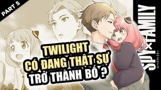 Loid Và Anya #5: Twilight Có Đang Quên Mất Mình Là ĐV Và Thực Sự Trở Thành Bố SPY×FAMILY