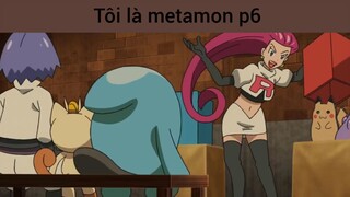 Tôi là metamon p6