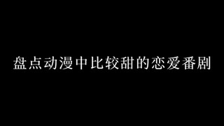 盘点动漫中比较甜的恋爱番剧，还不快叫你家宝贝一起来补番