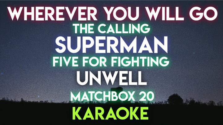 WHEREVER YOU WILL GO - THE CALLING │ SUPERMAN - FIVE FOR FIGHTING │UNWELL - MATCHBOX 20 (KARAOKE)