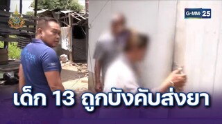 ช่วยเด็ก 13 ถูกบังคับส่งยา ไม่ให้เรียน | ข่าวแหกโค้ง | 25 ก.ค. 67 | GMM25