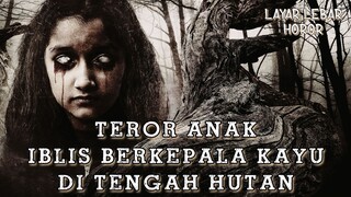 Teror Anak Iblis Berkepala Kayu Di Tengah Hutan