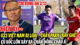 KỊCH BẢN ĐIÊN RỒ: U23 VIỆT NAM BỊ LOẠI - THẦY PARK BAY GHẾ, CÚ SỐC LỚN NHẤT XẢY RA CHẤN ĐỘNG CHÂU Á