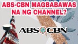 ABS-CBN MAGBABAWAS NA NG CHANNEL?