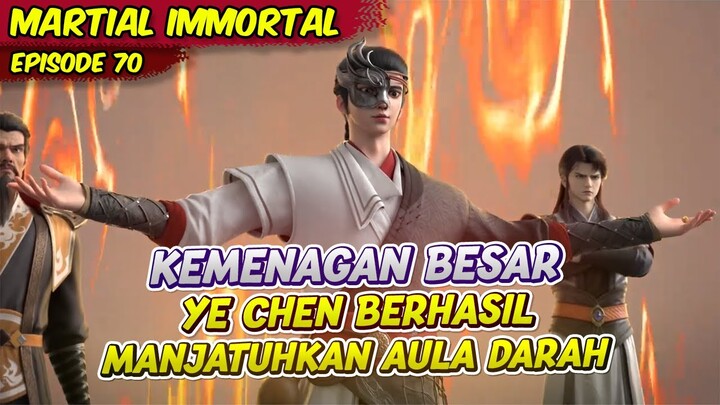 KEMENANGAN BESAR YE CHEN MENJATUHKAN AULA DARAH | MARTIAL IMMORTAL | EPS 70