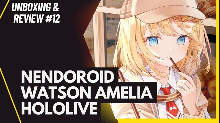 [Unboxing and Review #12] Figure Nendoroid Watson Amelia - Hololive
