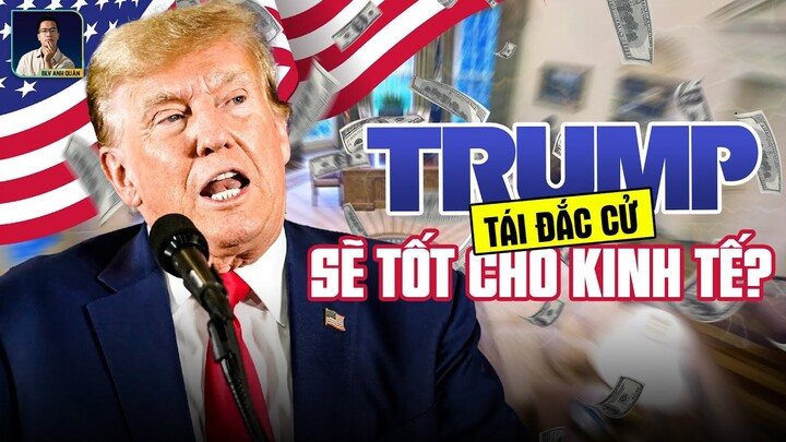 ÔNG TRUMP ĐẮC CỬ TỔNG THỐNG SẼ KHIẾN KINH TẾ THẾ GIỚI THAY ĐỔI THẾ NÀO ?