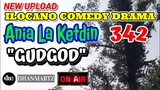 ILOCANO COMEDY DRAMA | GUDGOD | ANIA LA KETDIN 342 | NEW UPLOAD
