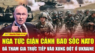 Nga tức giận cảnh báo sốc NATO đã tham gia trực tiếp vào xung đột ở Ukraine