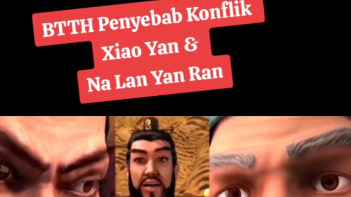 Penyebab Konflik Xiao Yan & Na Lan Yan Ran BTTH