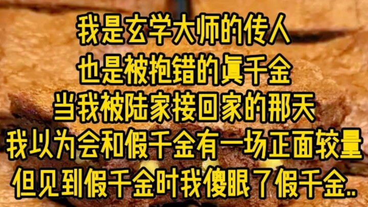 我是玄学大师的传人也是被抱错的真千金，当我被陆家接回家的那天，我以为会和假千金有一场正面较量，但，见到假千金时，我傻眼了，假千金她...