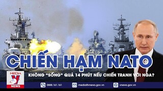 Truyền Thông Nga: Chiến Hạm NATO Không “Sống” Quá 14 Phút Nếu Chiến Tranh Với Nga? – VNEWS