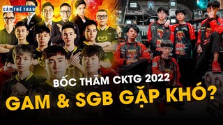 BỐC THĂM CKTG 2022 | GAM - SGB CÓ ĐỦ SỨC ĐI SÂU?