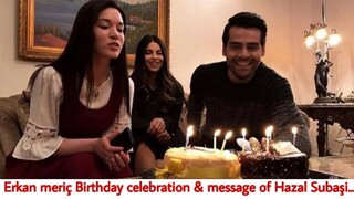 Erkan meriç Birthday celebration & message of Hazal Subaşi...|RW Facts & Profile|