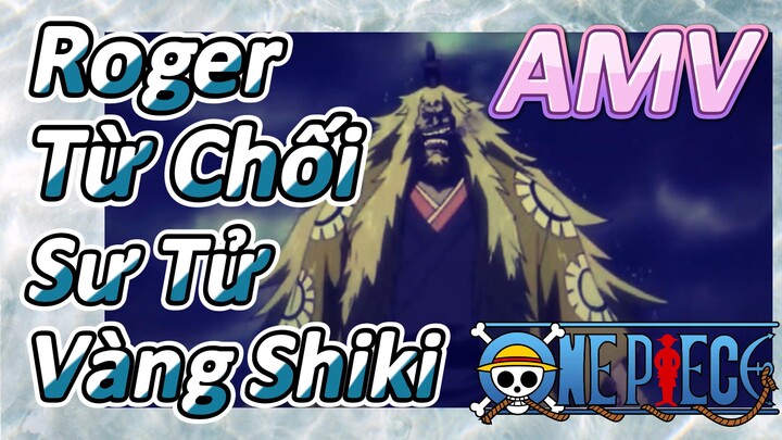 [Đảo Hải Tặc] AMV | Roger Từ Chối Sư Tử Vàng Shiki