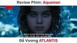 Review Phim Bom Tấn: Aquaman - Đế Vương Atlantis | Review Phim Thần Thoại