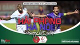 Vòng 21 V-League 2022 | Hải Phòng - Hà Nội FC đấu chung kết sớm. CLB TPHCM khó trốn suất xuống hạng