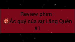 Review phim :👹Ác quỷ của sự Lãng Quên #1