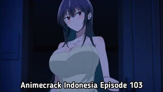 Animecrack Indonesia Episode 103 - Kita mesti telanj***