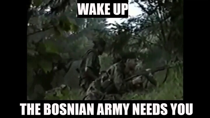 WAKE UP! THE BOSNIAN ARMY NEEDS YOU