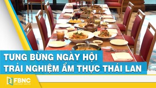Tưng bừng ngày hội trải nghiệm ẩm thực Thái Lan | FBNC