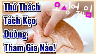 Thử Thách Tách Kẹo Đường Tham Gia Nào!