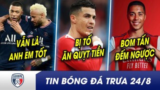 TIN BÓNG ĐÁ TRƯA 24/8: Mbappe chưa từng ĐÒI BÁN Neymar? Ronaldo bị CĐV tố “ăn quỵt” tiền đền bù