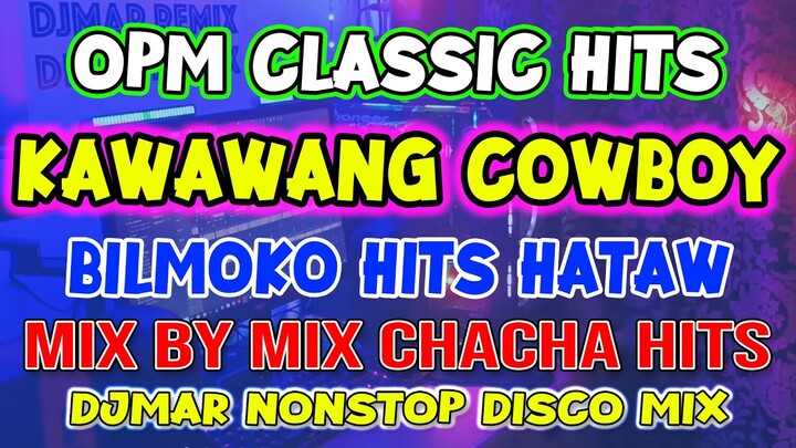 OPM CLASSIC HITS - KAWAWANG COWBOY - BILMOKO - MIX BY MIX CHACHA DISCO NONSTOP - DJMAR DISCO TRAXX