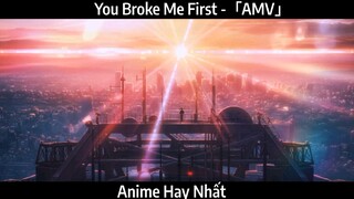 You Broke Me First -「AMV」Hay Nhất