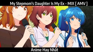 My Stepmom's Daughter Is My Ex - MIX [ AMV ] Hay Nhất