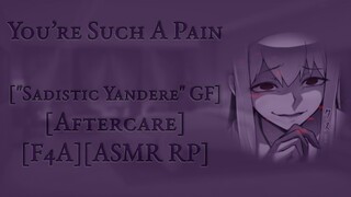 You’re Such A Pain - [Sadistic Yandere GF][Soft Domme][Aftercare][F4A][ASMR RP]