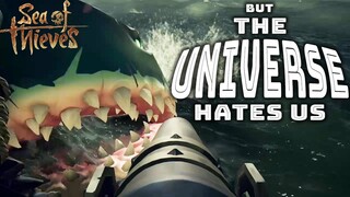 Sea of Thieves but The Universe Hates Us