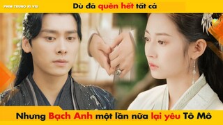 DÙ QUÊN HẾT TẤT CẢ VỀ TÔ MÔ NHƯNG BẠCH ANH MỘT LẦN NỮA LẠI YÊU TÔ MÔ || KÍNH SONG THÀNH 镜双城