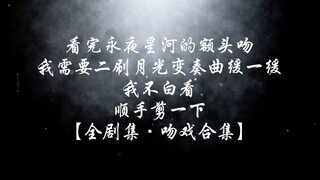【超带感·沉浸式·快放版】月光变奏曲22场处处吻
