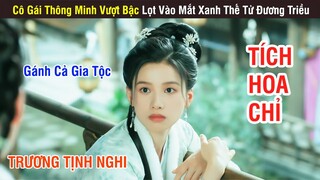 Tích Hoa Chỉ: Cô Gái Thông Minh Vượt Bậc Lọt Vào Mắt Xanh Thế Tử | Phần 1 Review | Trương Tịnh Nghi