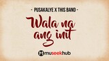 Pusakalye and This Band - Wala Na Ang Init [ FULL HD ] Lyrics 🎵