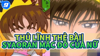 Thủ Lĩnh Thẻ Bài|Syaoran : Tôi đã từng mặc đồ của nữ 20 năm trước rồi_T9