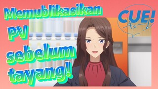 (CUE!) Memublikasikan PV sebelum tayang!