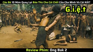 Chàng Trai 10 Năm Quay Lại Báo Thù Cho Cha Mình Và Cái Kết|| review phim: ong bak 2