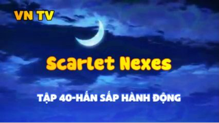 Scarlet Nexes_Tập 40-Hắn sắp hành động rồi