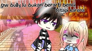 •gw bully lu bukan karena benci tapi karena•//glmm//gacha life indonesia