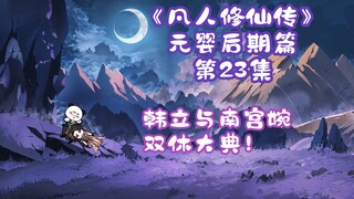 Episode 23 of "The Story of a Mortal's Cultivation of Immortality" in the later stage of Yuanying丨Ha