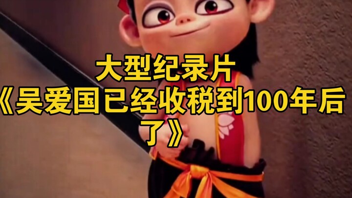 大型纪录片《吴爱国已经收税到100年后了》持续为您播出！