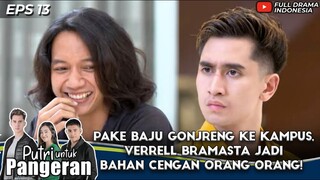 PAKE BAJU GONJRENG KE KAMPUS, VERRELL BRAMASTA JADI CENGAN ORANG! - PUTRI UNTUK PANGERAN EPS 13