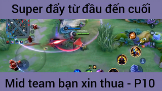 Super đẩy từ đầu đến cuối mid team bạn xin thua #10