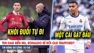 TIN BÓNG ĐÁ 16/4| Ten Hag đến MU, Ronaldo sẽ rời Old Trafford? Mbappe chỉ còn cách Real một cái GẬT