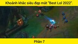 Khoảnh khắc siêu đẹp mắt "Best Lol 2022" phần 7