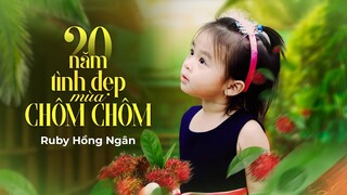 20 Năm Tình Đẹp Mùa Chôm Chôm - Bé               Ruby