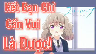 Kết Bạn Chỉ Cần Vui Là Được! (SLOW LOOP)