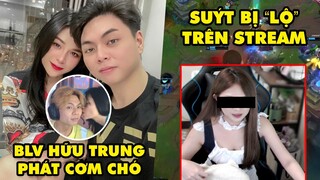 TOP khoảnh khắc điên rồ nhất LMHT 244: BLV Hữu Trung phát "cơm chó" với vợ, Nữ streamer suýt lộ hàng